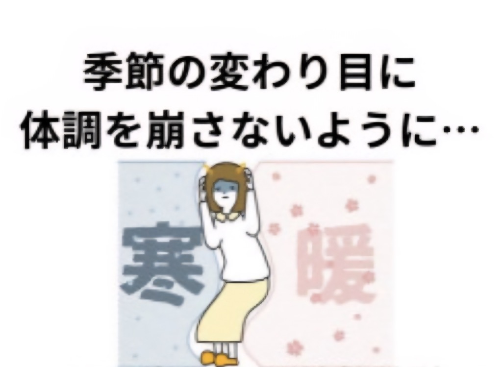 季節の変わり目に体調を崩さないように…